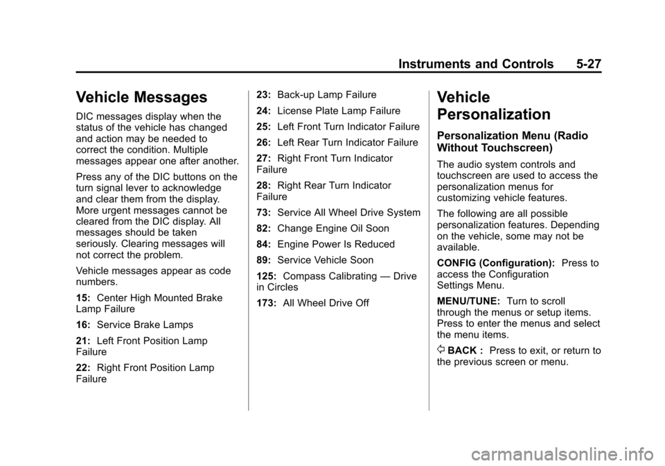 CHEVROLET TRAX 2013 1.G Owners Manual Black plate (27,1)Chevrolet TRAX Owner Manual - 2013 - CRC - 3/6/13
Instruments and Controls 5-27
Vehicle Messages
DIC messages display when the
status of the vehicle has changed
and action may be nee