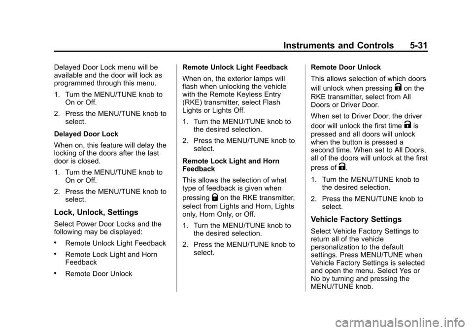 CHEVROLET TRAX 2013 1.G Owners Manual Black plate (31,1)Chevrolet TRAX Owner Manual - 2013 - CRC - 3/6/13
Instruments and Controls 5-31
Delayed Door Lock menu will be
available and the door will lock as
programmed through this menu.
1. Tu