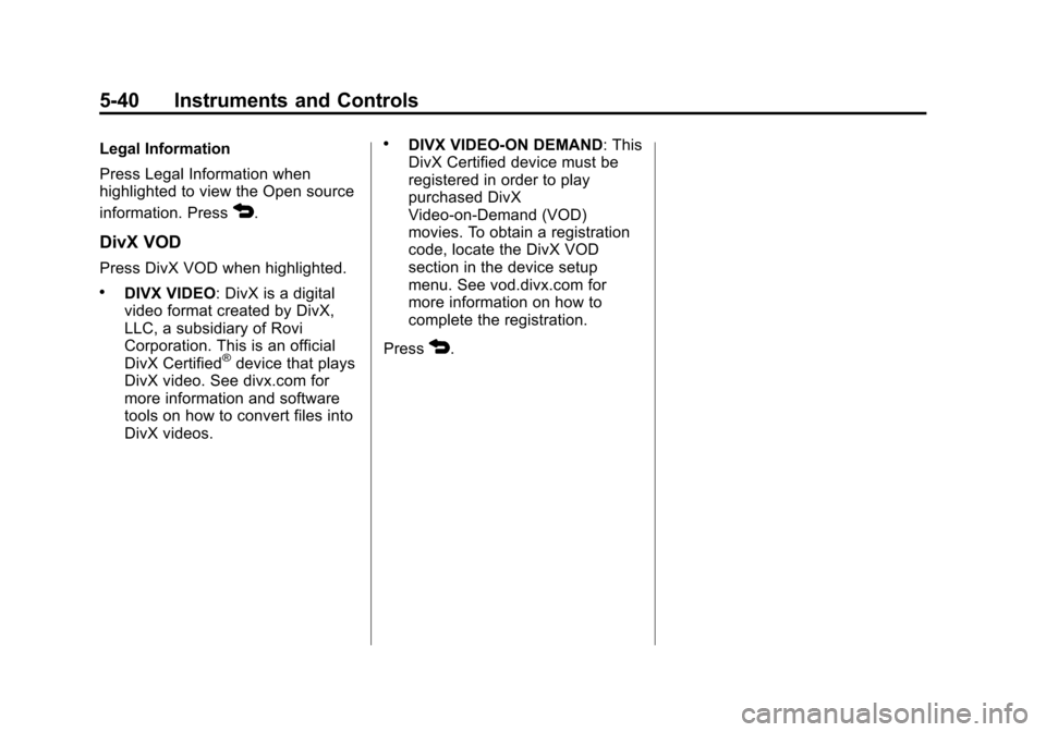 CHEVROLET TRAX 2013 1.G Owners Manual Black plate (40,1)Chevrolet TRAX Owner Manual - 2013 - CRC - 3/6/13
5-40 Instruments and Controls
Legal Information
Press Legal Information when
highlighted to view the Open source
information. Press
CHEVROLET TRAX 2013 1.G Owners Manual Black plate (40,1)Chevrolet TRAX Owner Manual - 2013 - CRC - 3/6/13
5-40 Instruments and Controls
Legal Information
Press Legal Information when
highlighted to view the Open source
information. Press
