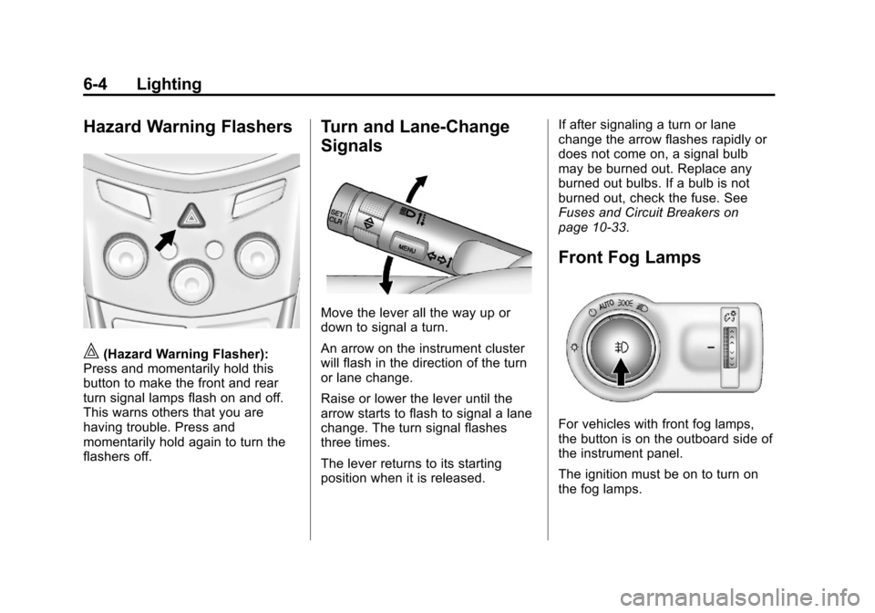 CHEVROLET TRAX 2013 1.G Owners Manual Black plate (4,1)Chevrolet TRAX Owner Manual - 2013 - CRC - 3/6/13
6-4 Lighting
Hazard Warning Flashers
|(Hazard Warning Flasher):
Press and momentarily hold this
button to make the front and rear
tur