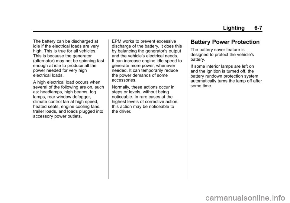 CHEVROLET TRAX 2013 1.G Owners Manual Black plate (7,1)Chevrolet TRAX Owner Manual - 2013 - CRC - 3/6/13
Lighting 6-7
The battery can be discharged at
idle if the electrical loads are very
high. This is true for all vehicles.
This is beca CHEVROLET TRAX 2013 1.G Owners Manual Black plate (7,1)Chevrolet TRAX Owner Manual - 2013 - CRC - 3/6/13
Lighting 6-7
The battery can be discharged at
idle if the electrical loads are very
high. This is true for all vehicles.
This is beca