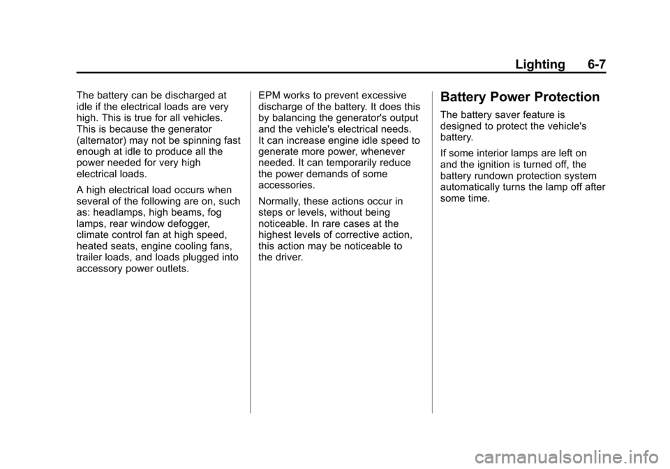 CHEVROLET TRAX 2013 1.G Owners Manual Black plate (7,1)Chevrolet TRAX Owner Manual - 2013 - CRC - 3/6/13
Lighting 6-7
The battery can be discharged at
idle if the electrical loads are very
high. This is true for all vehicles.
This is beca