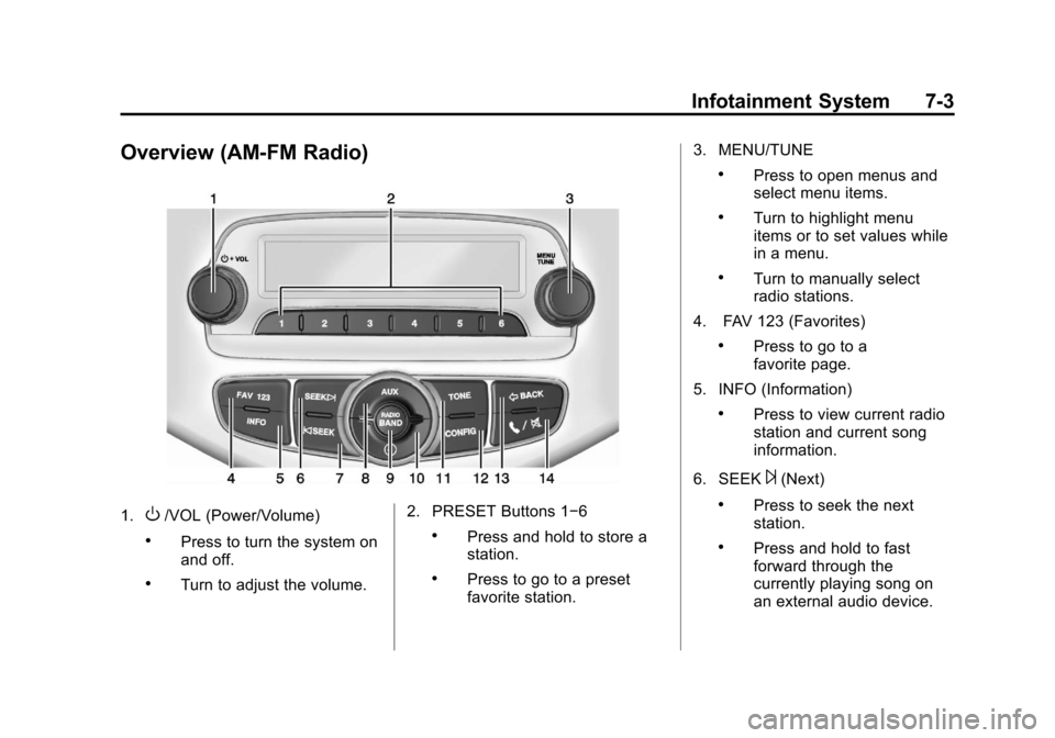 CHEVROLET TRAX 2013 1.G Owners Manual Black plate (3,1)Chevrolet TRAX Owner Manual - 2013 - CRC - 3/6/13
Infotainment System 7-3
Overview (AM-FM Radio)
1.O/VOL (Power/Volume)
.Press to turn the system on
and off.
.Turn to adjust the volum