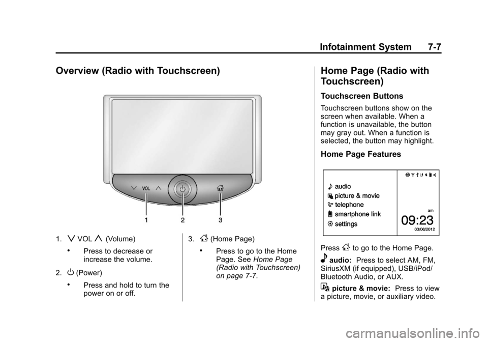 CHEVROLET TRAX 2013 1.G Owners Manual Black plate (7,1)Chevrolet TRAX Owner Manual - 2013 - CRC - 3/6/13
Infotainment System 7-7
Overview (Radio with Touchscreen)
1.zVOLy(Volume)
.Press to decrease or
increase the volume.
2.
O(Power)
.Pre