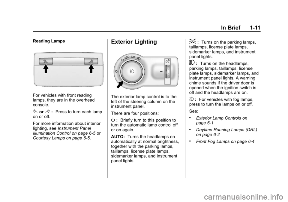 CHEVROLET TRAX 2013 1.G User Guide Black plate (11,1)Chevrolet TRAX Owner Manual - 2013 - CRC - 3/6/13
In Brief 1-11
Reading Lamps
For vehicles with front reading
lamps, they are in the overhead
console.
#or$:Press to turn each lamp
on