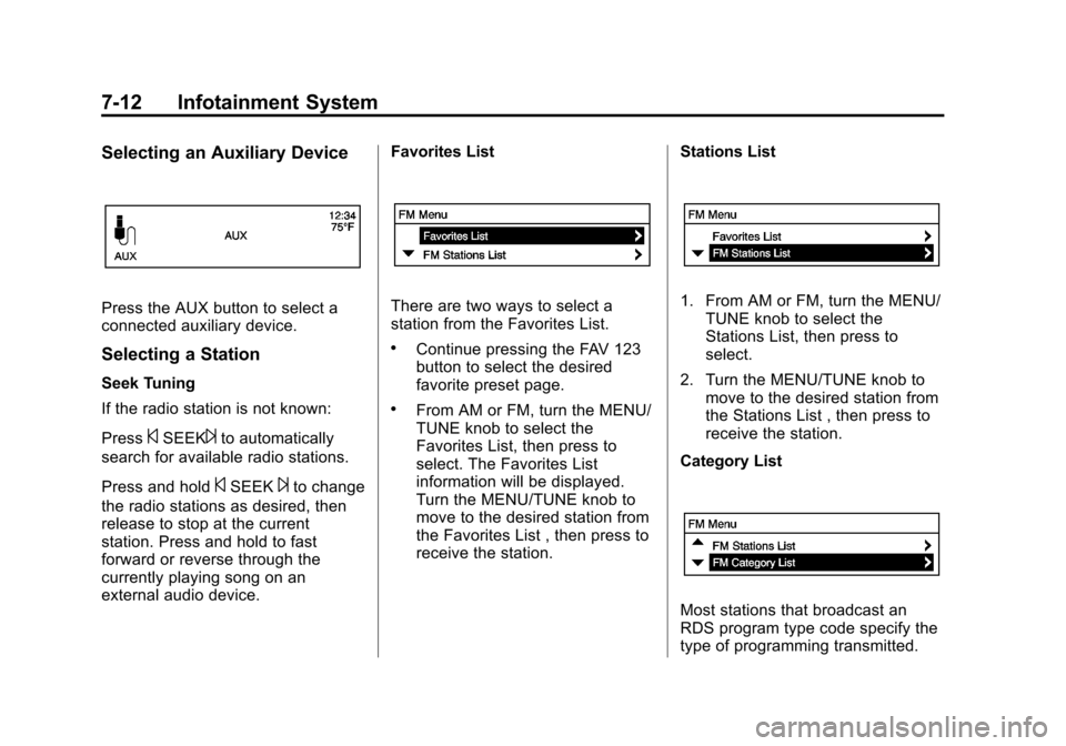CHEVROLET TRAX 2013 1.G Owners Manual Black plate (12,1)Chevrolet TRAX Owner Manual - 2013 - CRC - 3/6/13
7-12 Infotainment System
Selecting an Auxiliary Device
Press the AUX button to select a
connected auxiliary device.
Selecting a Stat