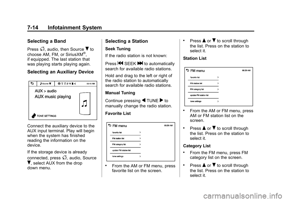 CHEVROLET TRAX 2013 1.G Owners Manual Black plate (14,1)Chevrolet TRAX Owner Manual - 2013 - CRC - 3/6/13
7-14 Infotainment System
Selecting a Band
PressD, audio, then SourceRto
choose AM, FM, or SiriusXM®,
if equipped. The last station 