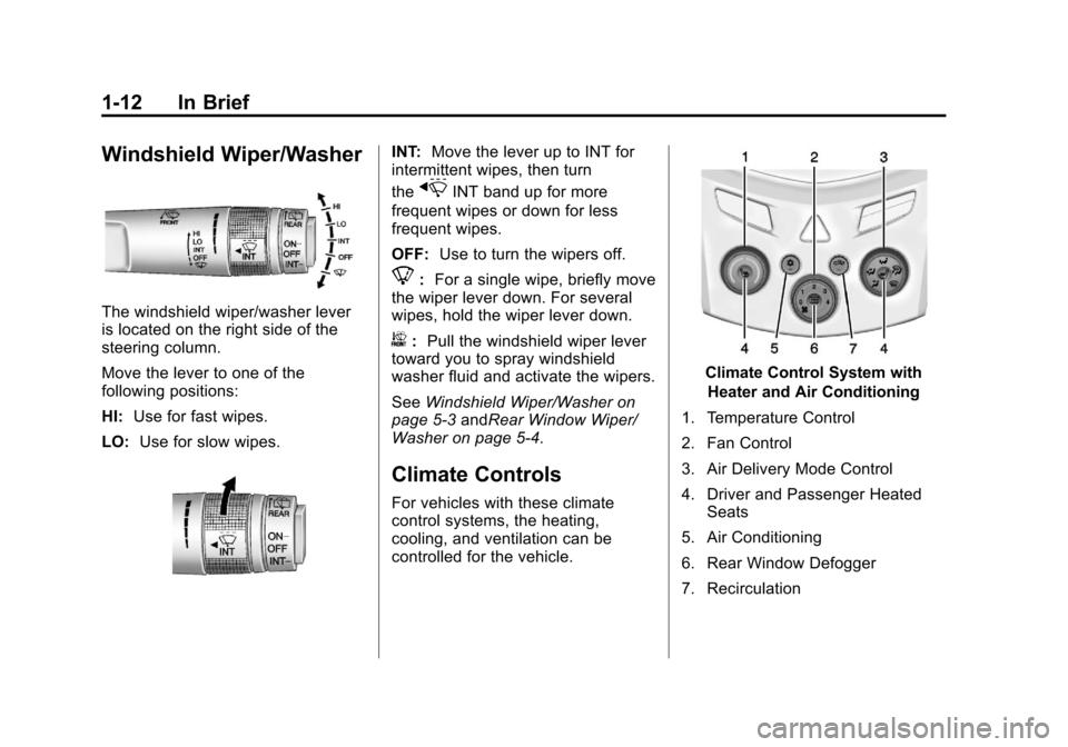 CHEVROLET TRAX 2013 1.G Owners Manual Black plate (12,1)Chevrolet TRAX Owner Manual - 2013 - CRC - 3/6/13
1-12 In Brief
Windshield Wiper/Washer
The windshield wiper/washer lever
is located on the right side of the
steering column.
Move th
