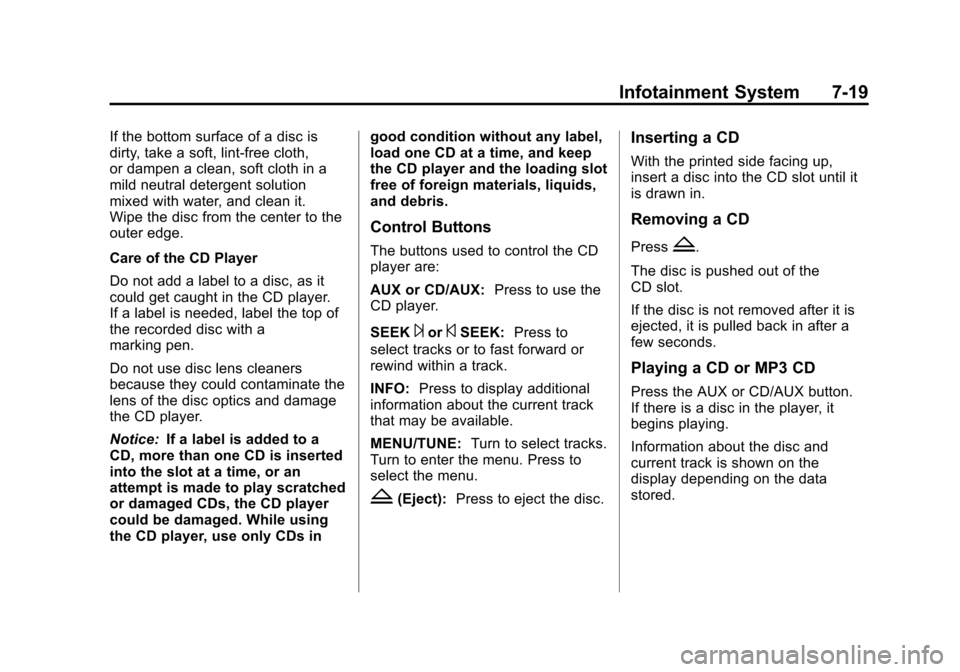 CHEVROLET TRAX 2013 1.G Owners Manual Black plate (19,1)Chevrolet TRAX Owner Manual - 2013 - CRC - 3/6/13
Infotainment System 7-19
If the bottom surface of a disc is
dirty, take a soft, lint-free cloth,
or dampen a clean, soft cloth in a

