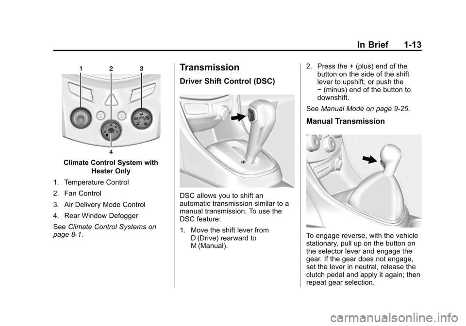 CHEVROLET TRAX 2013 1.G Owners Manual Black plate (13,1)Chevrolet TRAX Owner Manual - 2013 - CRC - 3/6/13
In Brief 1-13
Climate Control System withHeater Only
1. Temperature Control
2. Fan Control
3. Air Delivery Mode Control
4. Rear Wind