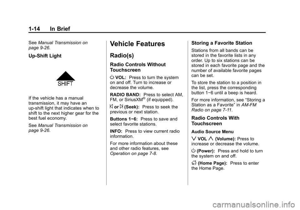 CHEVROLET TRAX 2013 1.G User Guide Black plate (14,1)Chevrolet TRAX Owner Manual - 2013 - CRC - 3/6/13
1-14 In Brief
SeeManual Transmission on
page 9‑26.
Up-Shift Light
If the vehicle has a manual
transmission, it may have an
up-shif
