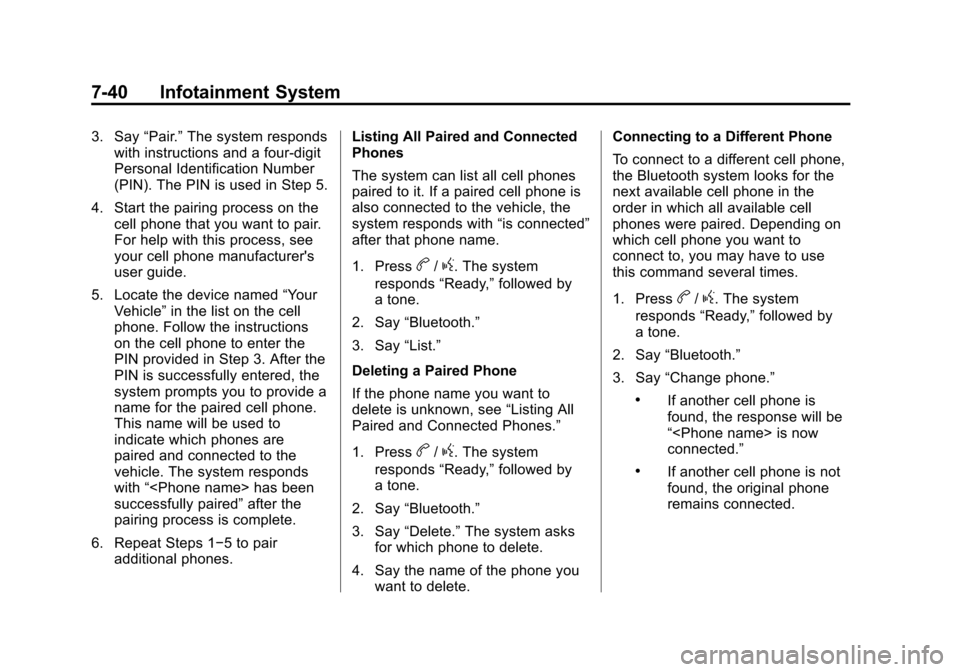 CHEVROLET TRAX 2013 1.G User Guide Black plate (40,1)Chevrolet TRAX Owner Manual - 2013 - CRC - 3/6/13
7-40 Infotainment System
3. Say“Pair.”The system responds
with instructions and a four-digit
Personal Identification Number
(PIN