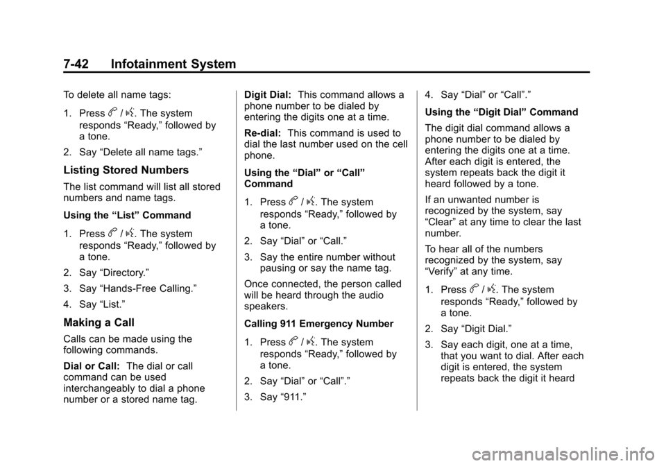 CHEVROLET TRAX 2013 1.G User Guide Black plate (42,1)Chevrolet TRAX Owner Manual - 2013 - CRC - 3/6/13
7-42 Infotainment System
To delete all name tags:
1. Press
b/g. The system
responds “Ready,”followed by
a tone.
2. Say “Delete