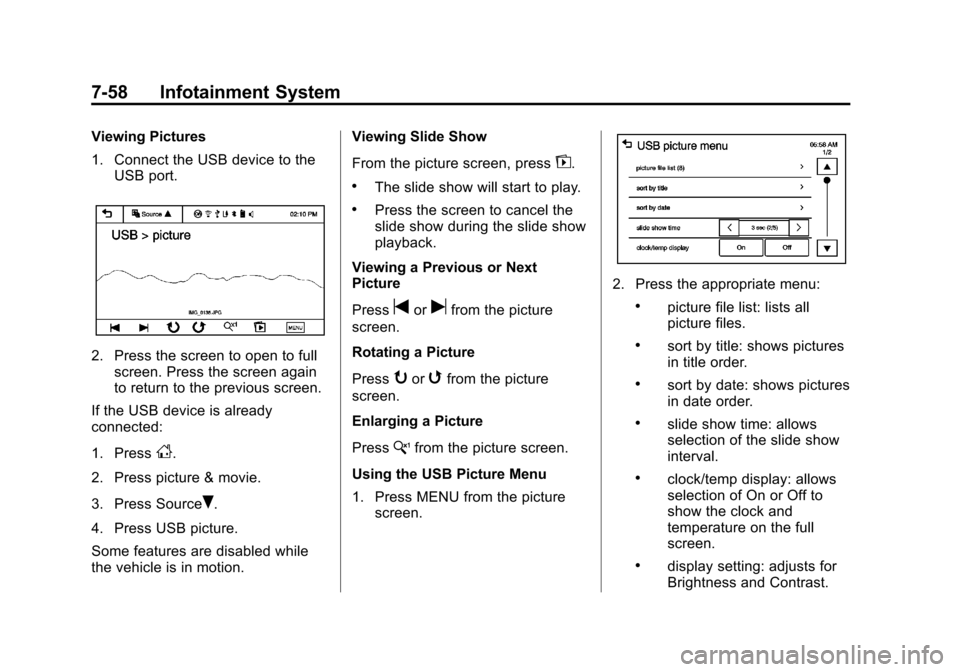 CHEVROLET TRAX 2013 1.G Owners Manual Black plate (58,1)Chevrolet TRAX Owner Manual - 2013 - CRC - 3/6/13
7-58 Infotainment System
Viewing Pictures
1. Connect the USB device to theUSB port.
2. Press the screen to open to fullscreen. Press