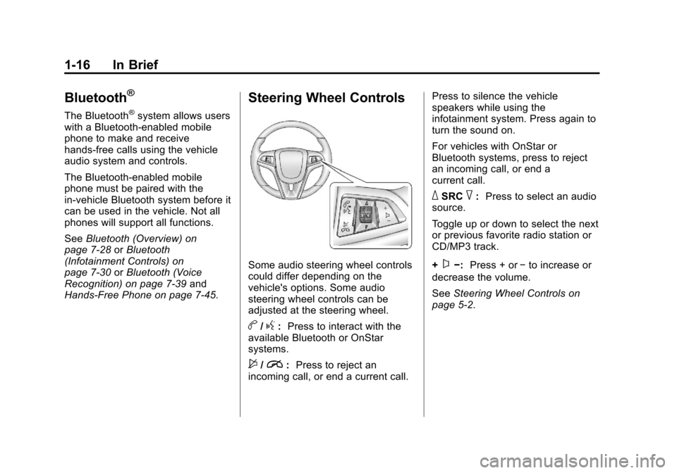 CHEVROLET TRAX 2013 1.G Owners Manual Black plate (16,1)Chevrolet TRAX Owner Manual - 2013 - CRC - 3/6/13
1-16 In Brief
Bluetooth®
The Bluetooth®system allows users
with a Bluetooth-enabled mobile
phone to make and receive
hands-free ca