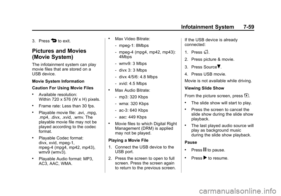 CHEVROLET TRAX 2013 1.G User Guide Black plate (59,1)Chevrolet TRAX Owner Manual - 2013 - CRC - 3/6/13
Infotainment System 7-59
3. Press4to exit.
Pictures and Movies
(Movie System)
The infotainment system can play
movie files that are 