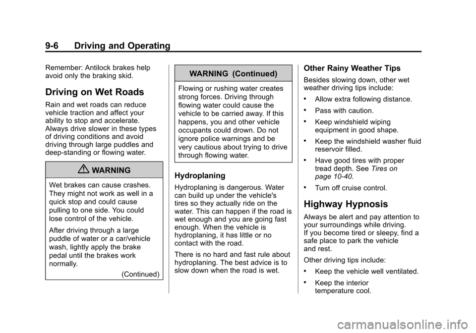 CHEVROLET TRAX 2013 1.G Owners Manual Black plate (6,1)Chevrolet TRAX Owner Manual - 2013 - CRC - 3/6/13
9-6 Driving and Operating
Remember: Antilock brakes help
avoid only the braking skid.
Driving on Wet Roads
Rain and wet roads can red