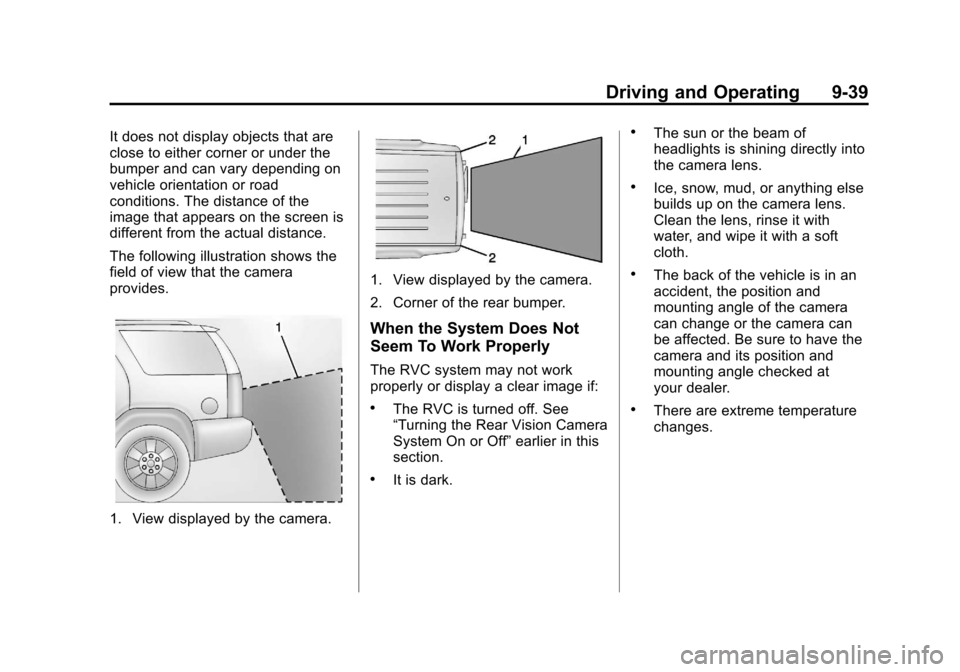 CHEVROLET TRAX 2013 1.G Owners Manual Black plate (39,1)Chevrolet TRAX Owner Manual - 2013 - CRC - 3/6/13
Driving and Operating 9-39
It does not display objects that are
close to either corner or under the
bumper and can vary depending on CHEVROLET TRAX 2013 1.G Owners Manual Black plate (39,1)Chevrolet TRAX Owner Manual - 2013 - CRC - 3/6/13
Driving and Operating 9-39
It does not display objects that are
close to either corner or under the
bumper and can vary depending on