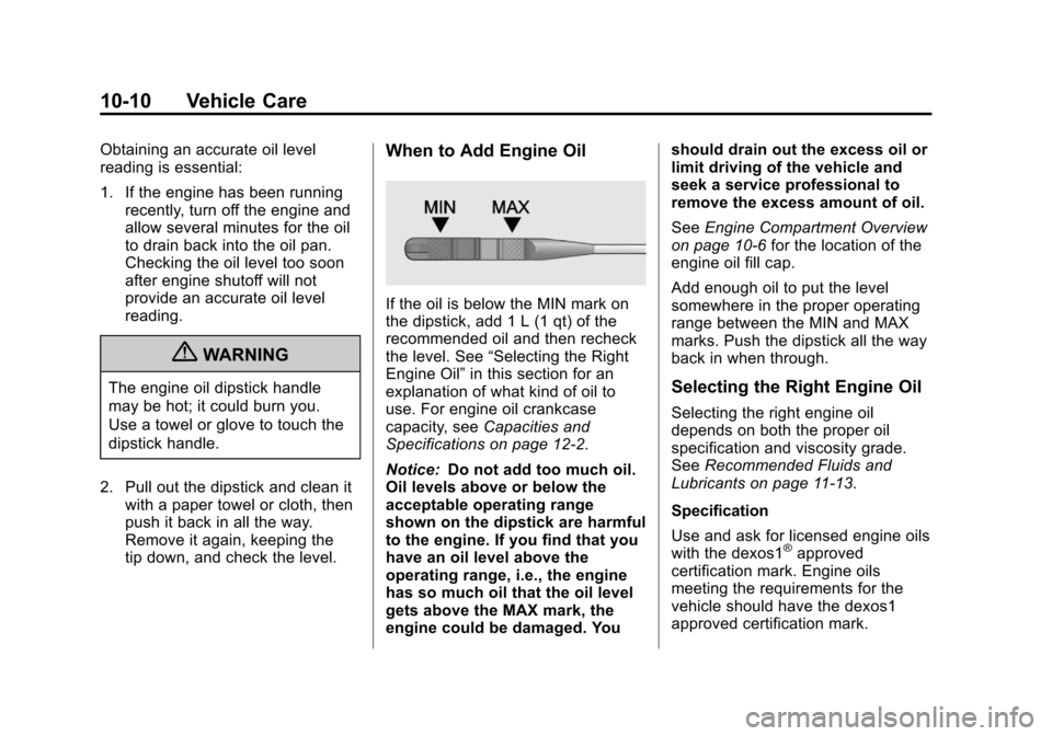 CHEVROLET TRAX 2013 1.G Owners Manual Black plate (10,1)Chevrolet TRAX Owner Manual - 2013 - CRC - 3/6/13
10-10 Vehicle Care
Obtaining an accurate oil level
reading is essential:
1. If the engine has been runningrecently, turn off the eng