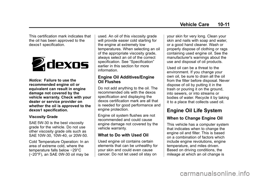CHEVROLET TRAX 2013 1.G Owners Manual Black plate (11,1)Chevrolet TRAX Owner Manual - 2013 - CRC - 3/6/13
Vehicle Care 10-11
This certification mark indicates that
the oil has been approved to the
dexos1 specification.
Notice:Failure to u CHEVROLET TRAX 2013 1.G Owners Manual Black plate (11,1)Chevrolet TRAX Owner Manual - 2013 - CRC - 3/6/13
Vehicle Care 10-11
This certification mark indicates that
the oil has been approved to the
dexos1 specification.
Notice:Failure to u