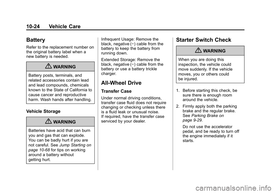 CHEVROLET TRAX 2013 1.G Owners Manual Black plate (24,1)Chevrolet TRAX Owner Manual - 2013 - CRC - 3/6/13
10-24 Vehicle Care
Battery
Refer to the replacement number on
the original battery label when a
new battery is needed.
{WARNING
Batt
