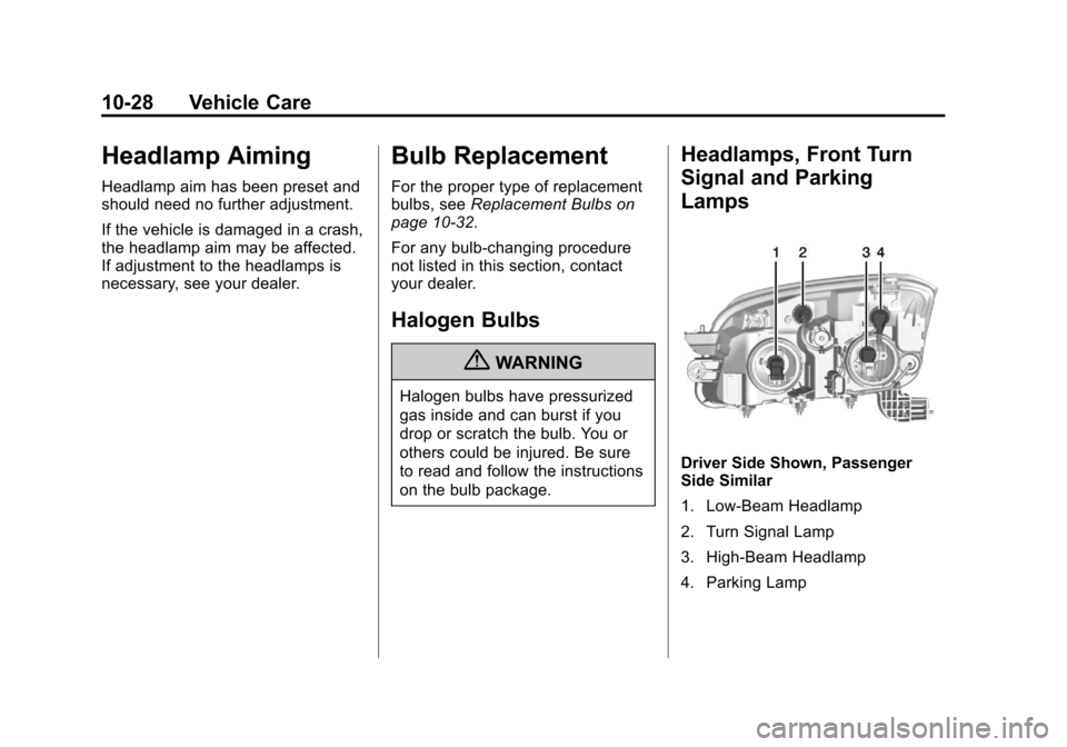 CHEVROLET TRAX 2013 1.G Owners Manual Black plate (28,1)Chevrolet TRAX Owner Manual - 2013 - CRC - 3/6/13
10-28 Vehicle Care
Headlamp Aiming
Headlamp aim has been preset and
should need no further adjustment.
If the vehicle is damaged in 