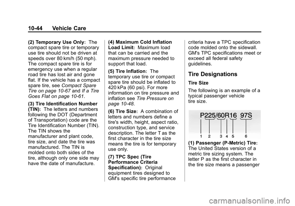 CHEVROLET TRAX 2013 1.G User Guide Black plate (44,1)Chevrolet TRAX Owner Manual - 2013 - CRC - 3/6/13
10-44 Vehicle Care
(2) Temporary Use Only:The
compact spare tire or temporary
use tire should not be driven at
speeds over 80 km/h (