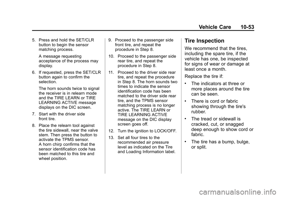 CHEVROLET TRAX 2013 1.G Owners Manual Black plate (53,1)Chevrolet TRAX Owner Manual - 2013 - CRC - 3/6/13
Vehicle Care 10-53
5. Press and hold the SET/CLRbutton to begin the sensor
matching process.
A message requesting
acceptance of the CHEVROLET TRAX 2013 1.G Owners Manual Black plate (53,1)Chevrolet TRAX Owner Manual - 2013 - CRC - 3/6/13
Vehicle Care 10-53
5. Press and hold the SET/CLRbutton to begin the sensor
matching process.
A message requesting
acceptance of the