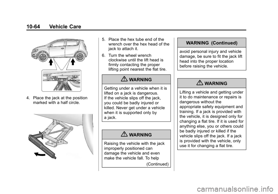 CHEVROLET TRAX 2013 1.G Owners Manual Black plate (64,1)Chevrolet TRAX Owner Manual - 2013 - CRC - 3/6/13
10-64 Vehicle Care
4. Place the jack at the positionmarked with a half circle.
5. Place the hex tube end of thewrench over the hex h CHEVROLET TRAX 2013 1.G Owners Manual Black plate (64,1)Chevrolet TRAX Owner Manual - 2013 - CRC - 3/6/13
10-64 Vehicle Care
4. Place the jack at the positionmarked with a half circle.
5. Place the hex tube end of thewrench over the hex h