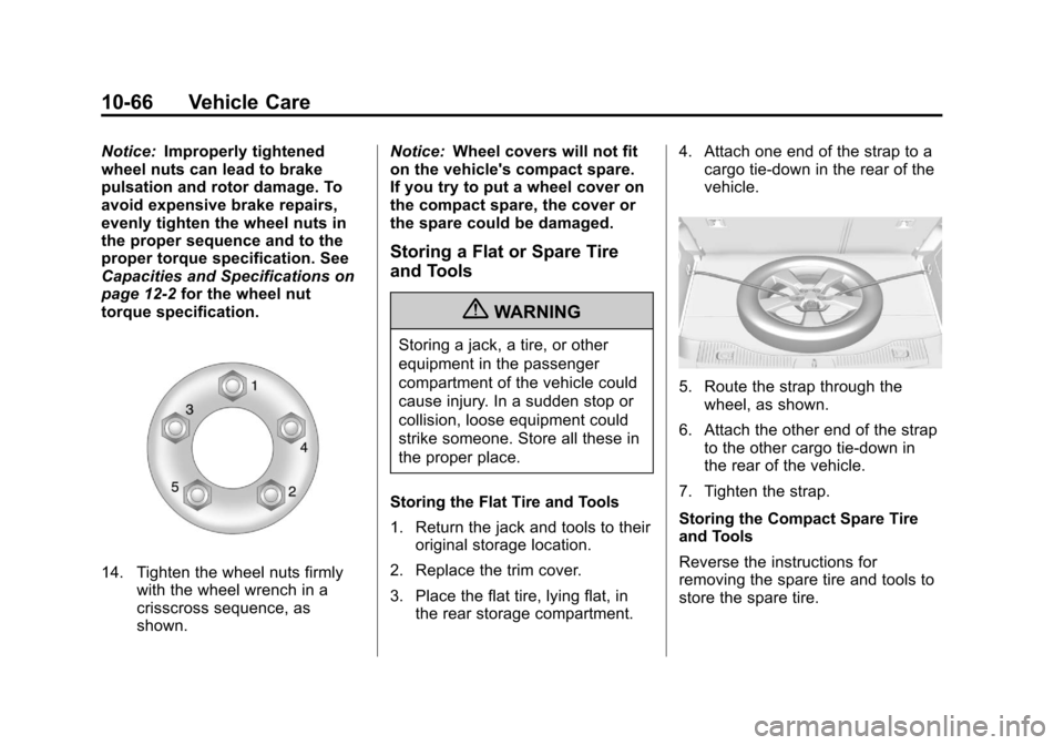 CHEVROLET TRAX 2013 1.G Owners Manual Black plate (66,1)Chevrolet TRAX Owner Manual - 2013 - CRC - 3/6/13
10-66 Vehicle Care
Notice:Improperly tightened
wheel nuts can lead to brake
pulsation and rotor damage. To
avoid expensive brake rep