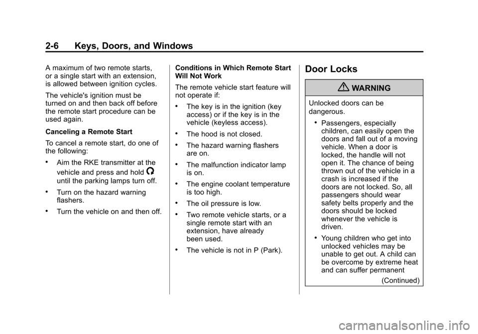 CHEVROLET TRAX 2013 1.G Owners Guide Black plate (6,1)Chevrolet TRAX Owner Manual - 2013 - CRC - 3/6/13
2-6 Keys, Doors, and Windows
A maximum of two remote starts,
or a single start with an extension,
is allowed between ignition cycles.