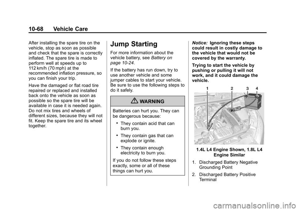 CHEVROLET TRAX 2013 1.G Owners Manual Black plate (68,1)Chevrolet TRAX Owner Manual - 2013 - CRC - 3/6/13
10-68 Vehicle Care
After installing the spare tire on the
vehicle, stop as soon as possible
and check that the spare is correctly
in