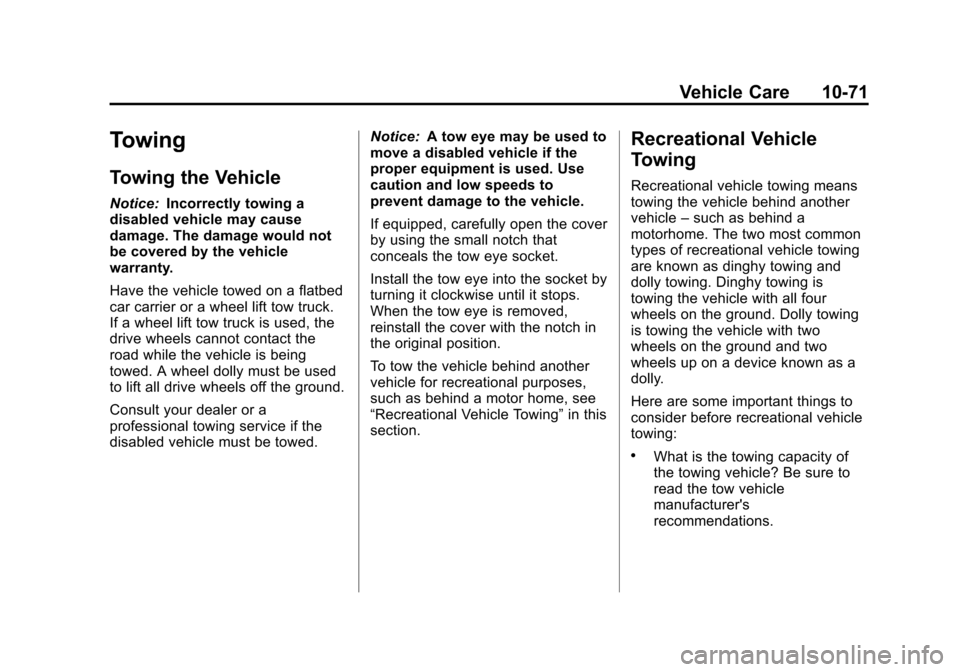 CHEVROLET TRAX 2013 1.G Owners Manual Black plate (71,1)Chevrolet TRAX Owner Manual - 2013 - CRC - 3/6/13
Vehicle Care 10-71
Towing
Towing the Vehicle
Notice:Incorrectly towing a
disabled vehicle may cause
damage. The damage would not
be CHEVROLET TRAX 2013 1.G Owners Manual Black plate (71,1)Chevrolet TRAX Owner Manual - 2013 - CRC - 3/6/13
Vehicle Care 10-71
Towing
Towing the Vehicle
Notice:Incorrectly towing a
disabled vehicle may cause
damage. The damage would not
be