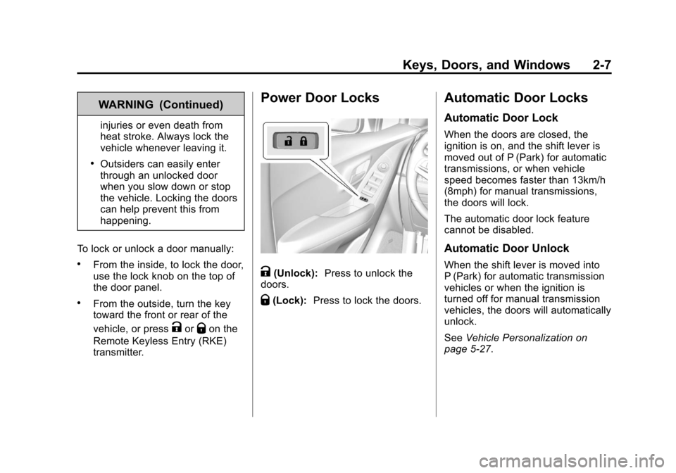 CHEVROLET TRAX 2013 1.G Owners Manual Black plate (7,1)Chevrolet TRAX Owner Manual - 2013 - CRC - 3/6/13
Keys, Doors, and Windows 2-7
WARNING (Continued)
injuries or even death from
heat stroke. Always lock the
vehicle whenever leaving it