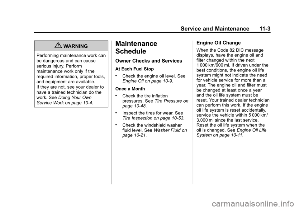 CHEVROLET TRAX 2013 1.G Owners Manual Black plate (3,1)Chevrolet TRAX Owner Manual - 2013 - CRC - 3/6/13
Service and Maintenance 11-3
{WARNING
Performing maintenance work can
be dangerous and can cause
serious injury. Perform
maintenance 