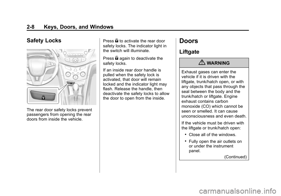 CHEVROLET TRAX 2013 1.G Owners Guide Black plate (8,1)Chevrolet TRAX Owner Manual - 2013 - CRC - 3/6/13
2-8 Keys, Doors, and Windows
Safety Locks
The rear door safety locks prevent
passengers from opening the rear
doors from inside the v