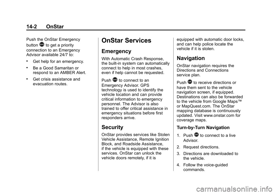 CHEVROLET TRAX 2013 1.G Owners Guide Black plate (2,1)Chevrolet TRAX Owner Manual - 2013 - CRC - 3/6/13
14-2 OnStar
Push the OnStar Emergency
button
>to get a priority
connection to an Emergency
Advisor available 24/7 to:
.Get help for a
