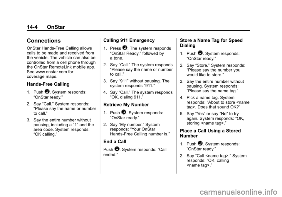 CHEVROLET TRAX 2013 1.G Owners Manual Black plate (4,1)Chevrolet TRAX Owner Manual - 2013 - CRC - 3/6/13
14-4 OnStar
Connections
OnStar Hands-Free Calling allows
calls to be made and received from
the vehicle. The vehicle can also be
cont