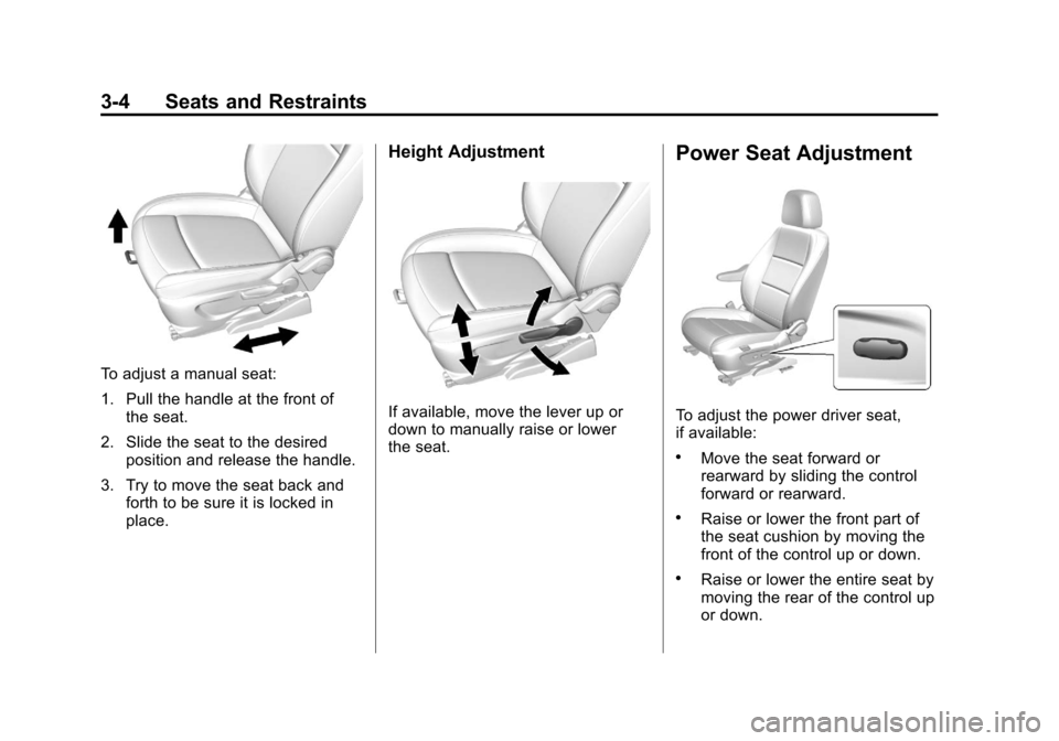 CHEVROLET TRAX 2013 1.G Owners Manual Black plate (4,1)Chevrolet TRAX Owner Manual - 2013 - CRC - 3/6/13
3-4 Seats and Restraints
To adjust a manual seat:
1. Pull the handle at the front ofthe seat.
2. Slide the seat to the desired positi