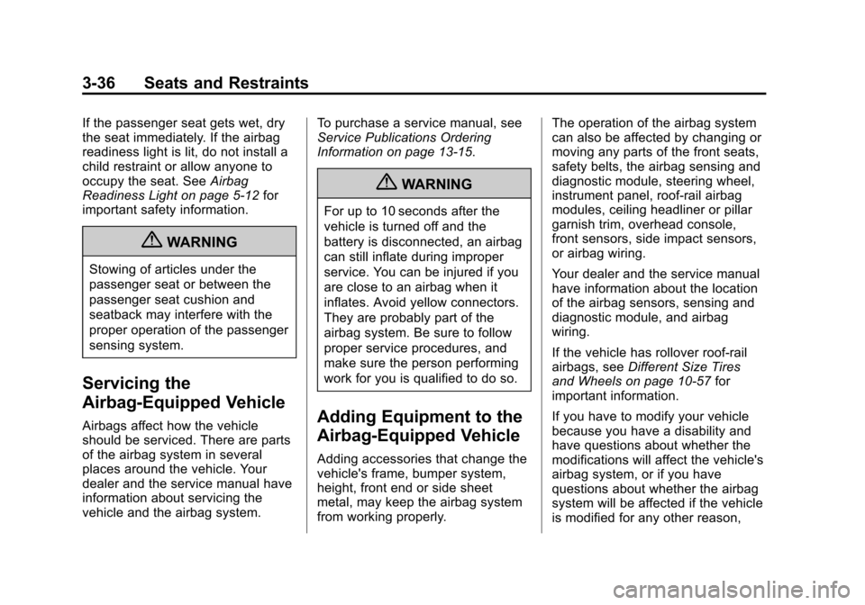 CHEVROLET TRAX 2013 1.G Manual PDF Black plate (36,1)Chevrolet TRAX Owner Manual - 2013 - CRC - 3/6/13
3-36 Seats and Restraints
If the passenger seat gets wet, dry
the seat immediately. If the airbag
readiness light is lit, do not ins CHEVROLET TRAX 2013 1.G Manual PDF Black plate (36,1)Chevrolet TRAX Owner Manual - 2013 - CRC - 3/6/13
3-36 Seats and Restraints
If the passenger seat gets wet, dry
the seat immediately. If the airbag
readiness light is lit, do not ins
