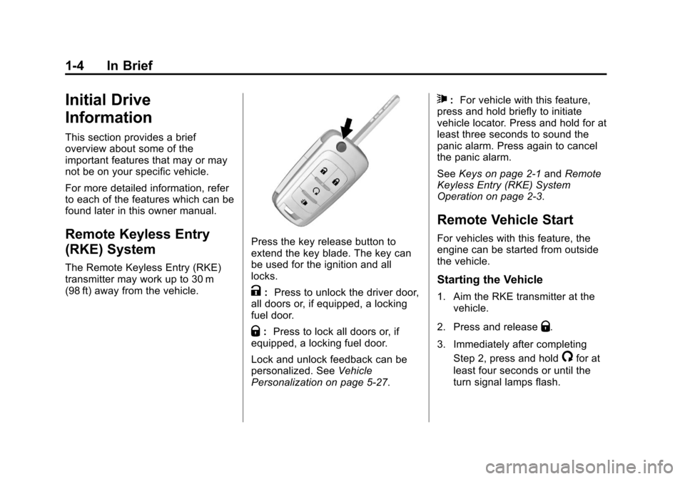 CHEVROLET TRAX 2013 1.G Owners Manual Black plate (4,1)Chevrolet TRAX Owner Manual - 2013 - CRC - 3/6/13
1-4 In Brief
Initial Drive
Information
This section provides a brief
overview about some of the
important features that may or may
no CHEVROLET TRAX 2013 1.G Owners Manual Black plate (4,1)Chevrolet TRAX Owner Manual - 2013 - CRC - 3/6/13
1-4 In Brief
Initial Drive
Information
This section provides a brief
overview about some of the
important features that may or may
no