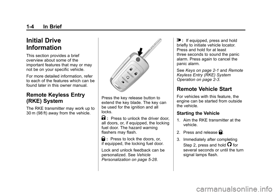CHEVROLET TRAX 2015 1.G User Guide Black plate (4,1)Chevrolet TRAX Owner Manual (GMNA-Localizing-U.S./Canada/Mexico-
7576294) - 2015 - CRC - 2/6/15
1-4 In Brief
Initial Drive
Information
This section provides a brief
overview about som CHEVROLET TRAX 2015 1.G User Guide Black plate (4,1)Chevrolet TRAX Owner Manual (GMNA-Localizing-U.S./Canada/Mexico-
7576294) - 2015 - CRC - 2/6/15
1-4 In Brief
Initial Drive
Information
This section provides a brief
overview about som