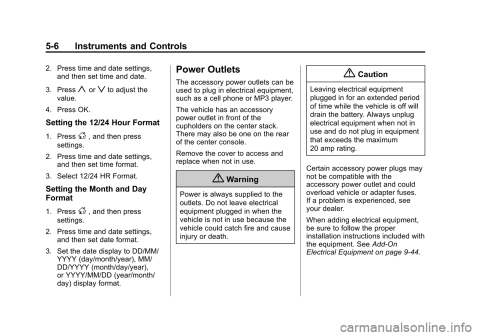CHEVROLET TRAX 2015 1.G Owners Manual Black plate (6,1)Chevrolet TRAX Owner Manual (GMNA-Localizing-U.S./Canada/Mexico-
7576294) - 2015 - CRC - 2/6/15
5-6 Instruments and Controls
2. Press time and date settings,and then set time and date CHEVROLET TRAX 2015 1.G Owners Manual Black plate (6,1)Chevrolet TRAX Owner Manual (GMNA-Localizing-U.S./Canada/Mexico-
7576294) - 2015 - CRC - 2/6/15
5-6 Instruments and Controls
2. Press time and date settings,and then set time and date