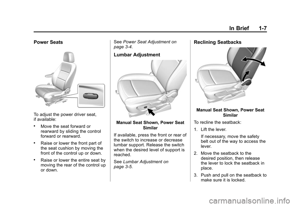 CHEVROLET TRAX 2015 1.G User Guide Black plate (7,1)Chevrolet TRAX Owner Manual (GMNA-Localizing-U.S./Canada/Mexico-
7576294) - 2015 - CRC - 2/6/15
In Brief 1-7
Power Seats
To adjust the power driver seat,
if available:
.Move the seat CHEVROLET TRAX 2015 1.G User Guide Black plate (7,1)Chevrolet TRAX Owner Manual (GMNA-Localizing-U.S./Canada/Mexico-
7576294) - 2015 - CRC - 2/6/15
In Brief 1-7
Power Seats
To adjust the power driver seat,
if available:
.Move the seat