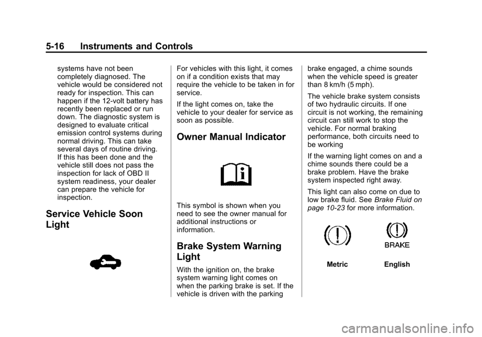 CHEVROLET TRAX 2015 1.G Owners Manual Black plate (16,1)Chevrolet TRAX Owner Manual (GMNA-Localizing-U.S./Canada/Mexico-
7576294) - 2015 - CRC - 2/6/15
5-16 Instruments and Controls
systems have not been
completely diagnosed. The
vehicle 