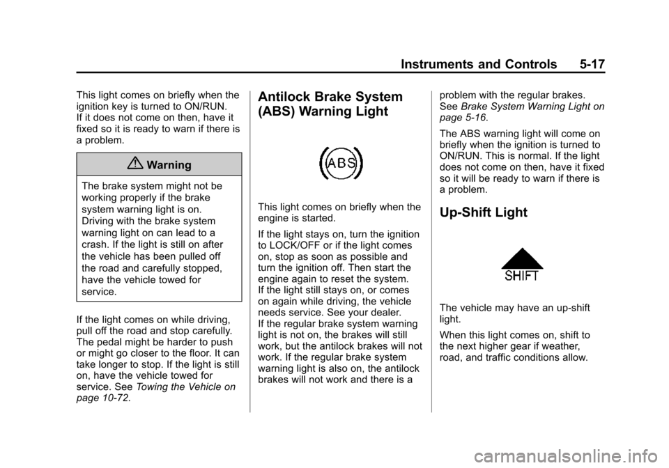 CHEVROLET TRAX 2015 1.G Owners Manual Black plate (17,1)Chevrolet TRAX Owner Manual (GMNA-Localizing-U.S./Canada/Mexico-
7576294) - 2015 - CRC - 2/6/15
Instruments and Controls 5-17
This light comes on briefly when the
ignition key is tur CHEVROLET TRAX 2015 1.G Owners Manual Black plate (17,1)Chevrolet TRAX Owner Manual (GMNA-Localizing-U.S./Canada/Mexico-
7576294) - 2015 - CRC - 2/6/15
Instruments and Controls 5-17
This light comes on briefly when the
ignition key is tur