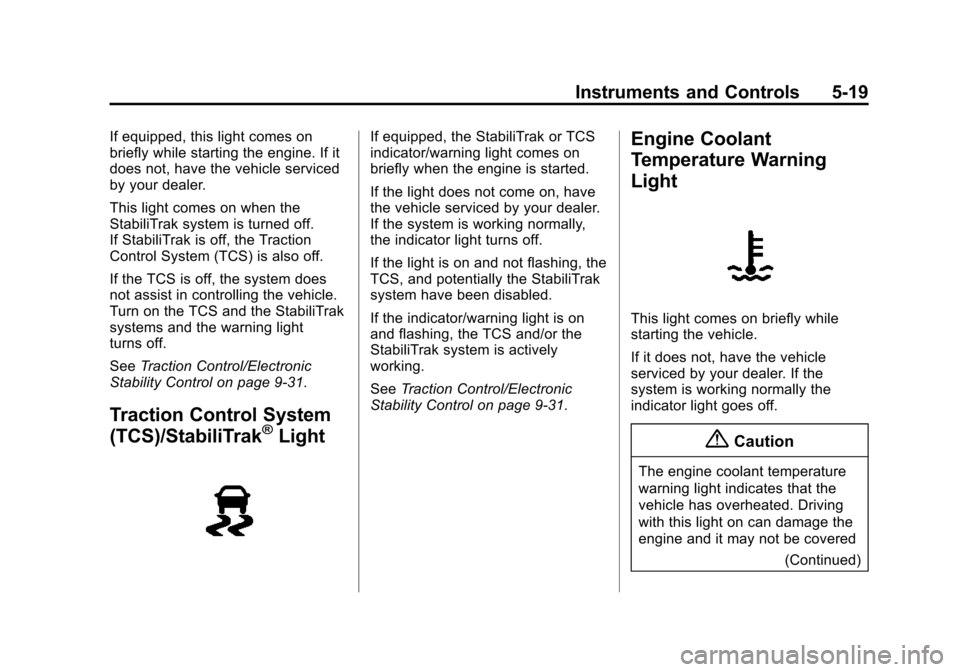 CHEVROLET TRAX 2015 1.G Owners Manual Black plate (19,1)Chevrolet TRAX Owner Manual (GMNA-Localizing-U.S./Canada/Mexico-
7576294) - 2015 - CRC - 2/6/15
Instruments and Controls 5-19
If equipped, this light comes on
briefly while starting 