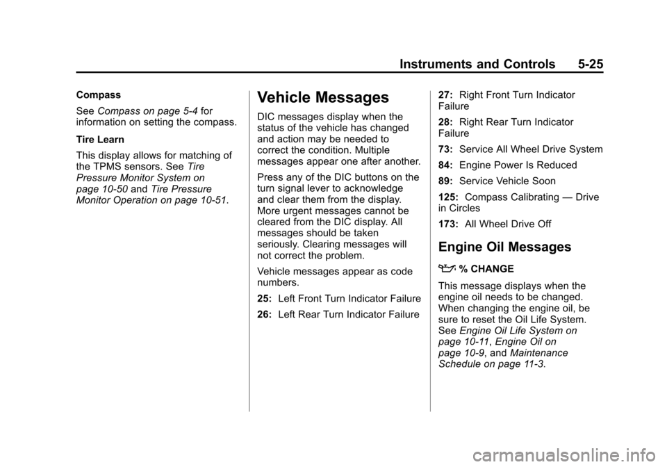 CHEVROLET TRAX 2015 1.G Owners Manual Black plate (25,1)Chevrolet TRAX Owner Manual (GMNA-Localizing-U.S./Canada/Mexico-
7576294) - 2015 - CRC - 2/6/15
Instruments and Controls 5-25
Compass
SeeCompass on page 5-4 for
information on settin CHEVROLET TRAX 2015 1.G Owners Manual Black plate (25,1)Chevrolet TRAX Owner Manual (GMNA-Localizing-U.S./Canada/Mexico-
7576294) - 2015 - CRC - 2/6/15
Instruments and Controls 5-25
Compass
SeeCompass on page 5-4 for
information on settin