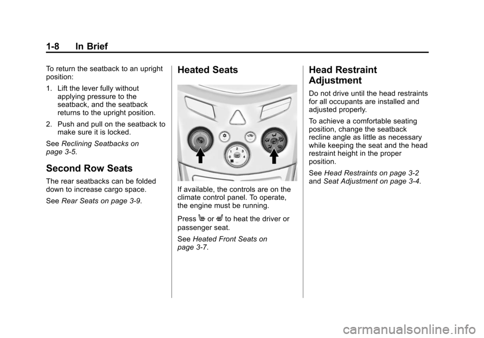 CHEVROLET TRAX 2015 1.G Owners Manual Black plate (8,1)Chevrolet TRAX Owner Manual (GMNA-Localizing-U.S./Canada/Mexico-
7576294) - 2015 - CRC - 2/6/15
1-8 In Brief
To return the seatback to an upright
position:
1. Lift the lever fully wit
