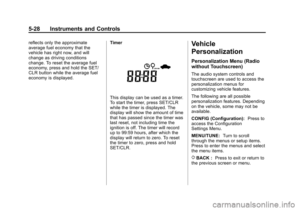 CHEVROLET TRAX 2015 1.G Owners Manual Black plate (28,1)Chevrolet TRAX Owner Manual (GMNA-Localizing-U.S./Canada/Mexico-
7576294) - 2015 - CRC - 2/6/15
5-28 Instruments and Controls
reflects only the approximate
average fuel economy that CHEVROLET TRAX 2015 1.G Owners Manual Black plate (28,1)Chevrolet TRAX Owner Manual (GMNA-Localizing-U.S./Canada/Mexico-
7576294) - 2015 - CRC - 2/6/15
5-28 Instruments and Controls
reflects only the approximate
average fuel economy that